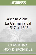 Ascesa e crisi. La Germania dal 1517 al 1648 libro