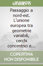 Passaggio a nord-est. L'unione europea tra geometrie variabili, cerchi concentrici e velocità differenziate libro