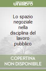 Lo spazio negoziale nella disciplina del lavoro pubblico libro