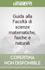 Guida alla Facoltà di scienze matematiche, fisiche e naturali libro