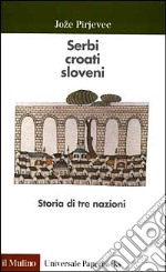 Serbi, croati, sloveni. Storia di tre nazioni libro