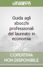 Guida agli sbocchi professionali del laureato in economia libro