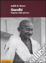 Gandhi. Prigioniero della speranza