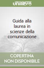 Guida alla laurea in scienze della comunicazione libro