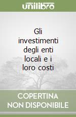 Gli investimenti degli enti locali e i loro costi libro