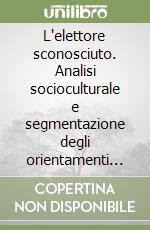 L'elettore sconosciuto. Analisi socioculturale e segmentazione degli orientamenti politici nel 1994 libro