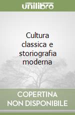 Cultura classica e storiografia moderna libro