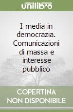 I media in democrazia. Comunicazioni di massa e interesse pubblico