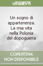 Un sogno di appartenenza. La mia vita nella Polonia del dopoguerra libro