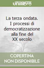 La terza ondata. I processi di democratizzazione alla fine del XX secolo libro