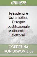 Presidenti e assemblee. Disegno costituzionale e dinamiche elettorali libro