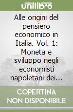 Alle origini del pensiero economico in Italia. Vol. 1: Moneta e sviluppo negli economisti napoletani dei secoli XVII-XVIII libro