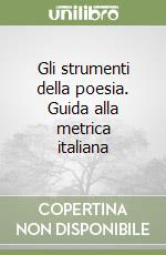 Gli strumenti della poesia. Guida alla metrica italiana libro