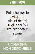 Politiche per lo sviluppo. Alcuni ricordi sugli anni '50 tra cronaca e storia