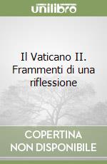 Il Vaticano II. Frammenti di una riflessione libro usato