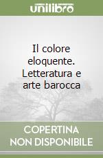 Il colore eloquente. Letteratura e arte barocca libro