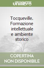 Tocqueville. Formazione intellettuale e ambiente storico