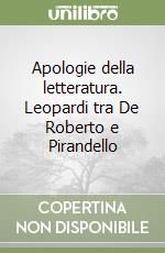 Apologie della letteratura. Leopardi tra De Roberto e Pirandello libro