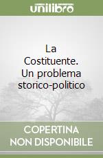 La Costituente. Un problema storico-politico libro