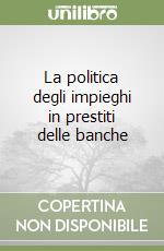 La politica degli impieghi in prestiti delle banche