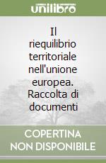 Il riequilibrio territoriale nell'unione europea. Raccolta di documenti libro