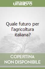 Quale futuro per l'agricoltura italiana?