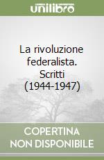 La rivoluzione federalista. Scritti (1944-1947) libro