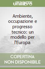 Ambiente, occupazione e progresso tecnico: un modello per l'Europa