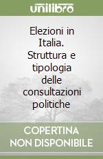 Elezioni in Italia. Struttura e tipologia delle consultazioni politiche libro