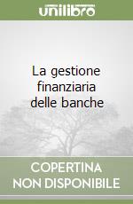 La gestione finanziaria delle banche libro