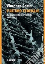 L'ultimo federale. Memorie della guerra civile (1943-1945) libro