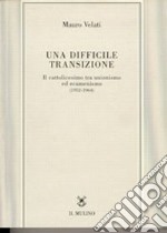 Una difficile transizione. Il cattolicesimo tra unionismo ed ecumenismo (1952-1964) libro