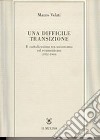 Una difficile transizione. Il cattolicesimo tra unionismo ed ecumenismo (1952-1964) libro di Velati Mauro