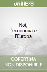 Noi, l'economia e l'Europa libro