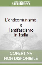 L'anticomunismo e l'antifascismo in Italia libro