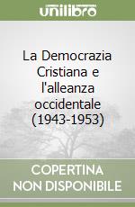 La Democrazia Cristiana e l'alleanza occidentale (1943-1953) libro