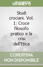 Studi crociani. Vol. 1: Croce filosofo pratico e la crisi dell'Etica libro