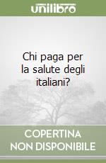 Chi paga per la salute degli italiani? libro