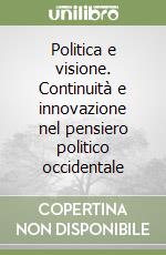 Politica e visione. Continuità e innovazione nel pensiero politico occidentale libro