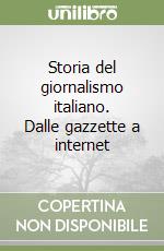 Storia del giornalismo italiano. Dalle gazzette a internet libro