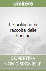 Le politiche di raccolta delle banche