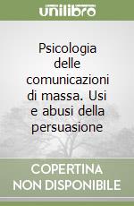 Psicologia delle comunicazioni di massa. Usi e abusi della persuasione libro