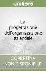 La progettazione dell'organizzazione aziendale libro