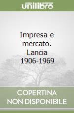 Impresa e mercato. Lancia 1906-1969 libro