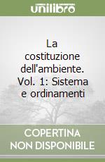 La costituzione dell'ambiente. Vol. 1: Sistema e ordinamenti libro