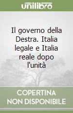 Il governo della Destra. Italia legale e Italia reale dopo l'unità