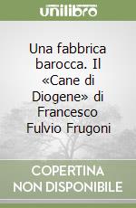 Una fabbrica barocca. Il «Cane di Diogene» di Francesco Fulvio Frugoni