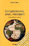 Conquistadores, pirati, mercatanti. La saga dell'argento spagnuolo libro