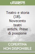 Teatro e storia (18). Novecento teatri antichi. Prese di posizione libro