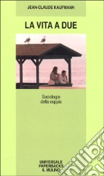 La vita a due. Sociologia della coppia libro